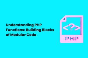 Understanding PHP Functions: Building Blocks of Modular Code 